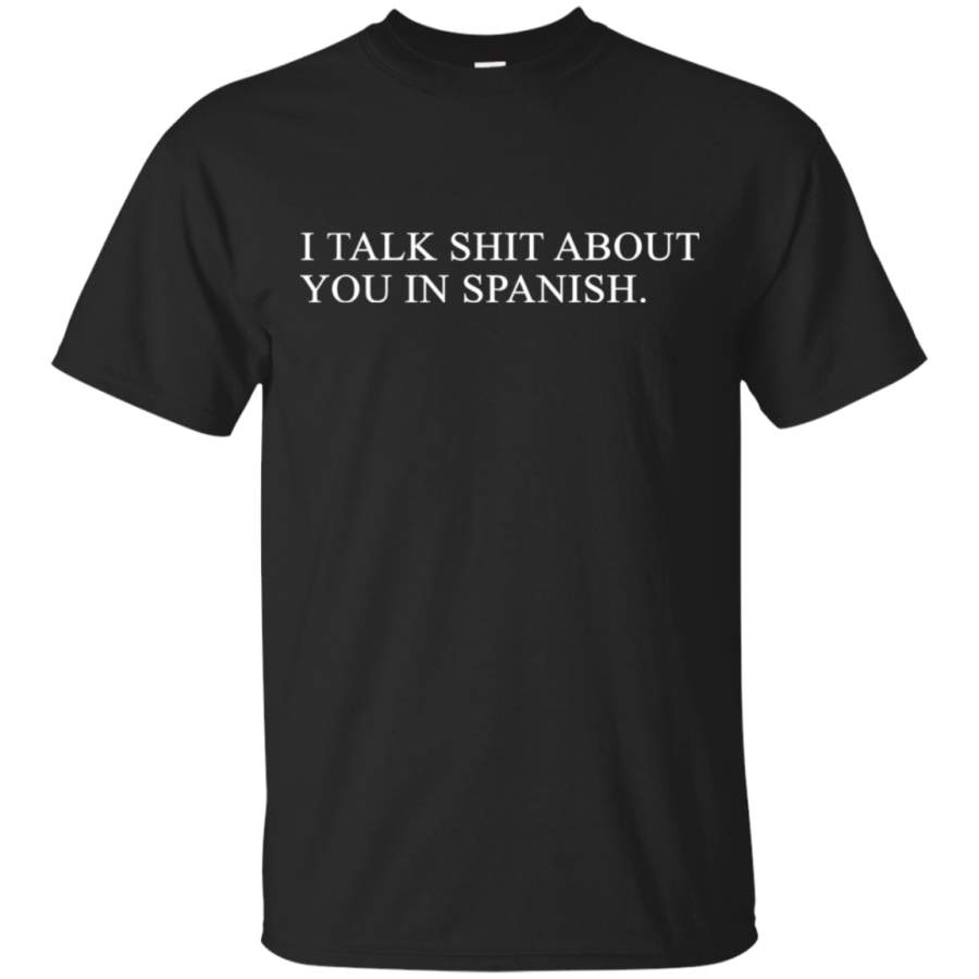 I Talk Shit About You In Spanish Shirt