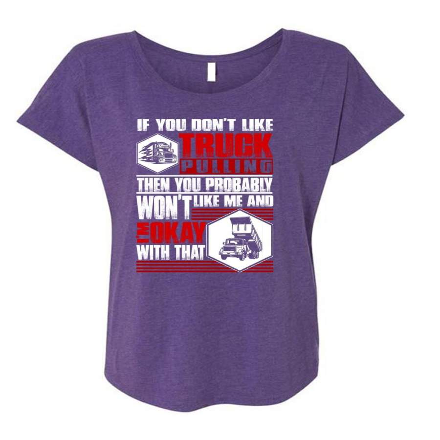 You Don’t Like Truck Pulling T Shirt, Being A Trucker T Shirt, Cool Shirt (Ladies’ Triblend Dolman Sleeve)