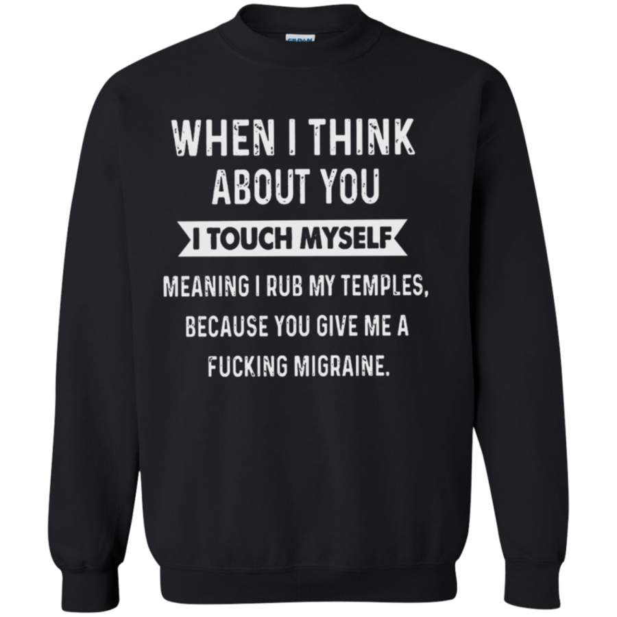 When i think about you i touch myself meaning i rub my temples Sweatshirt