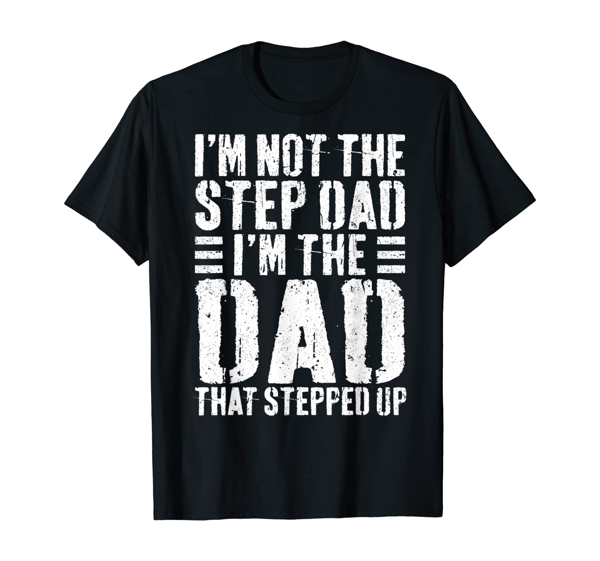 Mens I’m Not The Step Dad I’m The Dad That Stepped Up T-Shirt T-Shirt