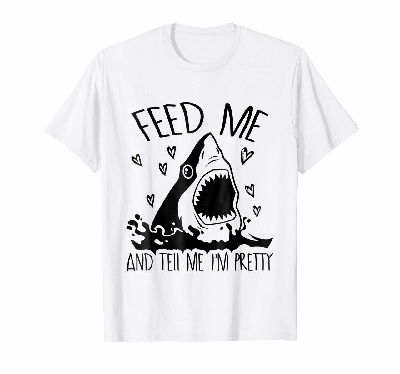 Shark Feed Me And Tell Me Im Pretty T-Shirt