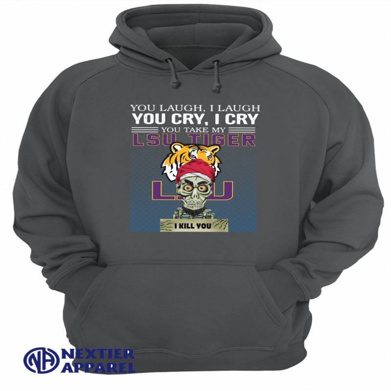 You Laugh I Laugh You Cry I Cry You Take My Lsu Tigers I Kill You Shirt Unisex Hoodie