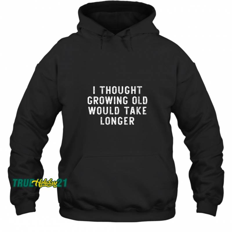 Womens I Thought Growing Old Would Take er Funny Birthday Hoodie