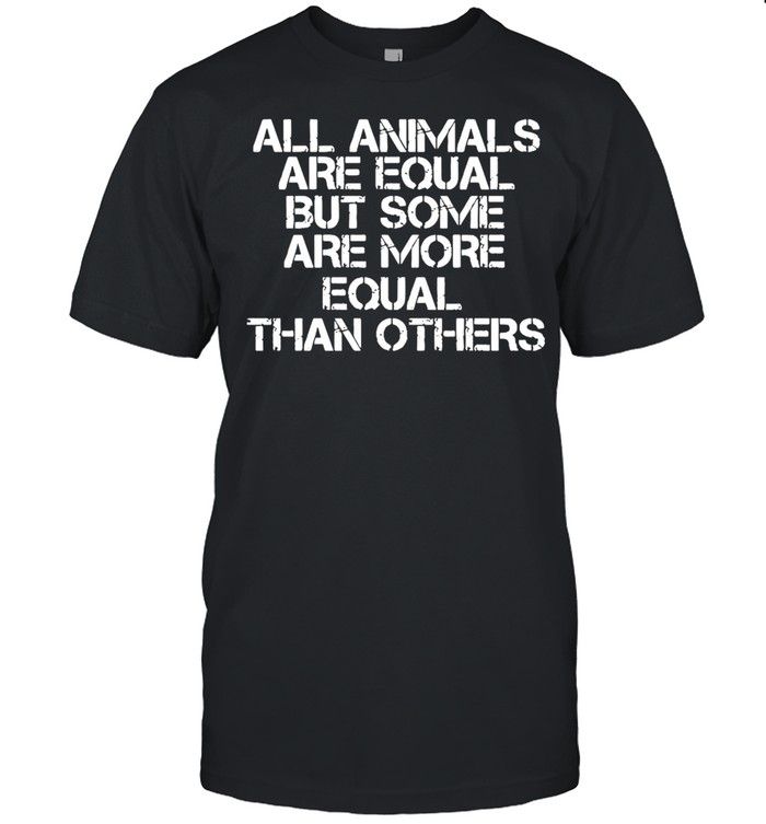 All Animal Are Equal But Some Are More Equal Than Others YW1701692CL T-Shirt