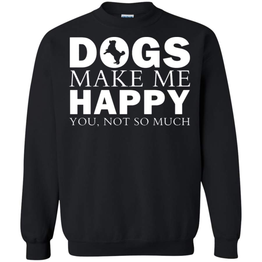 AGR Dog – Dogs Make Me Happy You Not So Much Sweatshirt