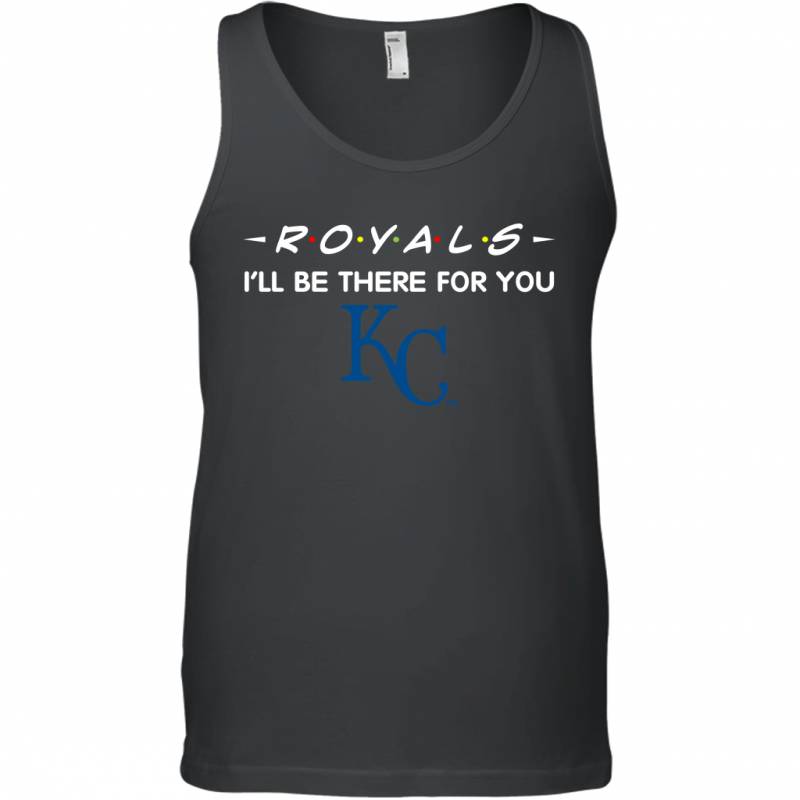 Royals I’ll Be There For You Kansas City Royals T Shirt Tank Top