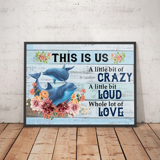 Dolphin This Is Us A Little Bit Of Crazy A Little Bit Loud Whole Lot Of Love Home Living Room Wall Decor Horizontal Poster Canvas