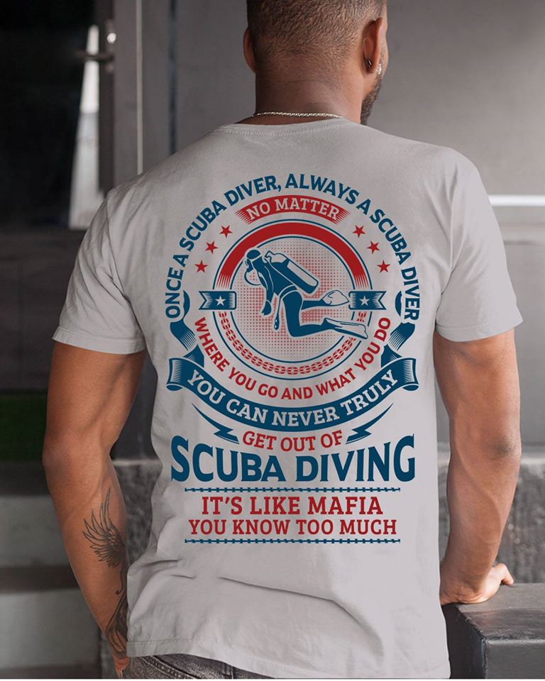 Once A Scuba Diver Always A Scuba Diver Where You Go And What You Do Standard Men T-Shirt