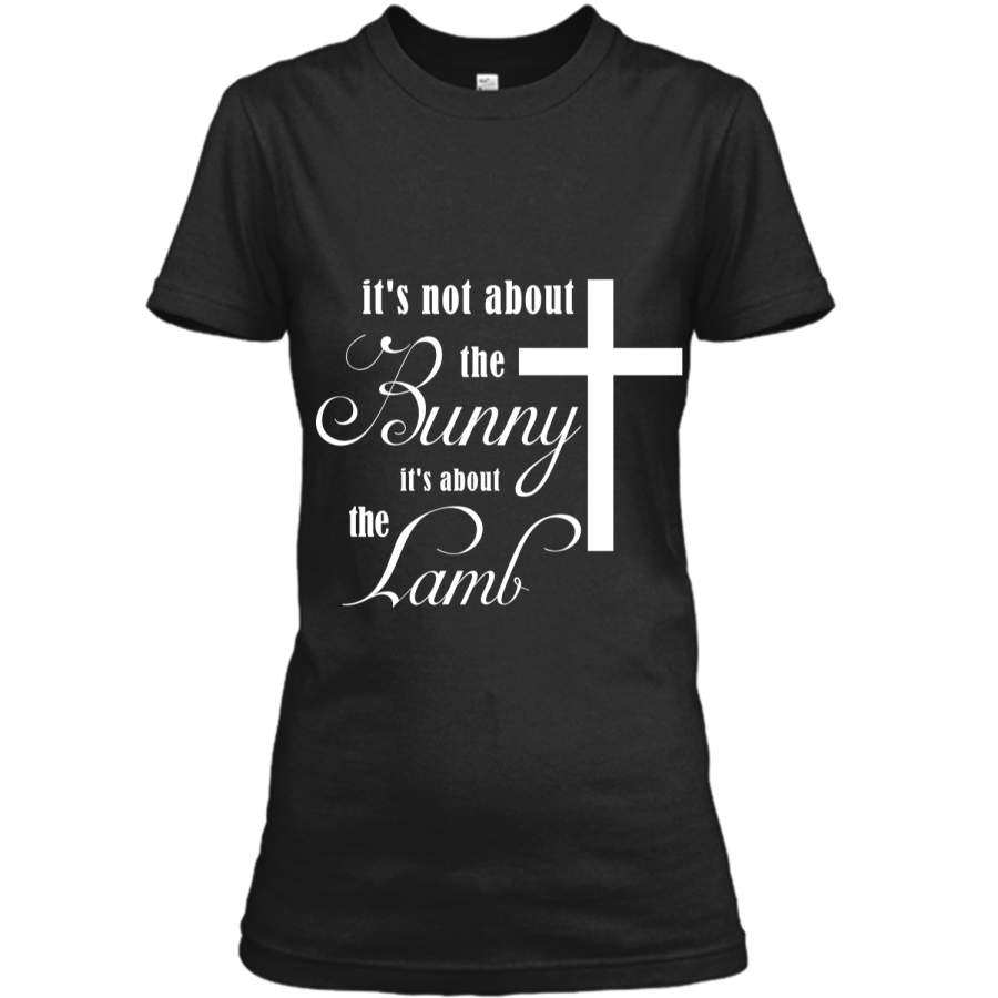 Its Not About The Bunny Its About The Lamb Easter T-Shirt2 Ladies Custom