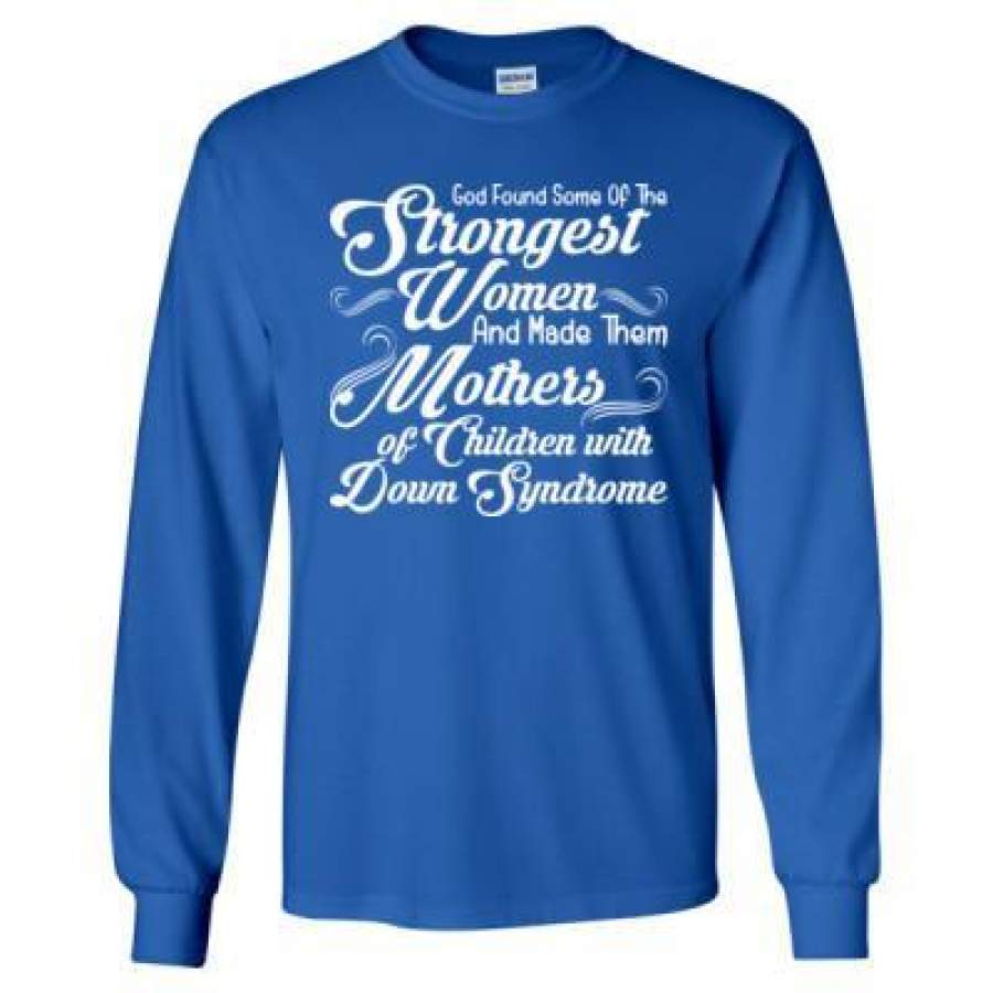 AGR God Found Some Of The Strongest Women And Made Them Mothers Of Children With Down Syndrome – Long Sleeve T-Shirt