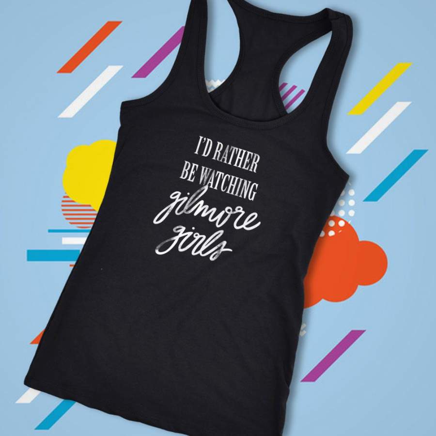 I’D Rather Be Watching Gilmore Girls Hand Lettered Women’S Tank Top Racerback T-Shirt