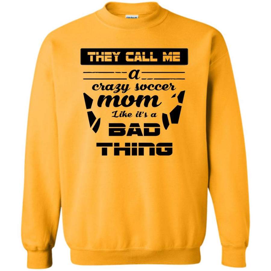 I Am A Soccer Mom T Shirt, They Call Me A Crazy Soccer Mom Like It’s A Bad Thing Sweatshirt