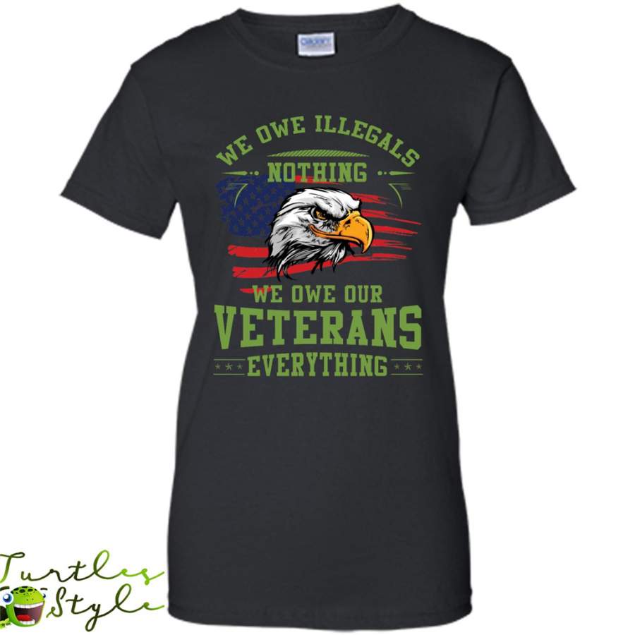 We Owe Illegals Nothing We Owe Our Veterans Everything – Gildan Women Shirt