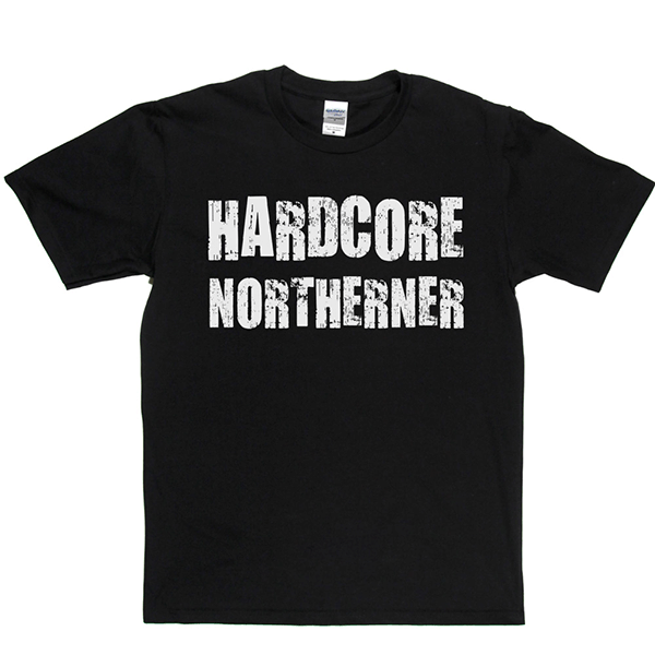 Hardcore Northerner T Shirt