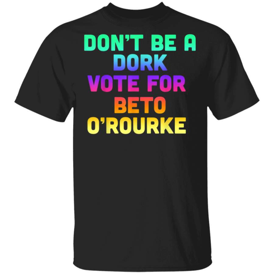 Beto Orourke Tshirt Dont Be a Dork Vote for Beto ORourke