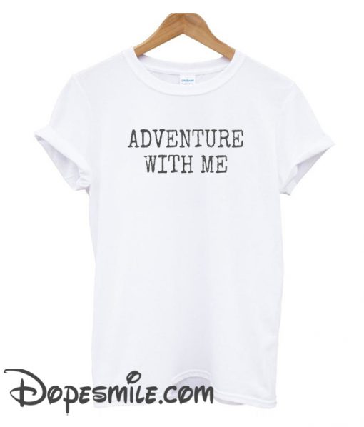 Adventure with me cool T shirt