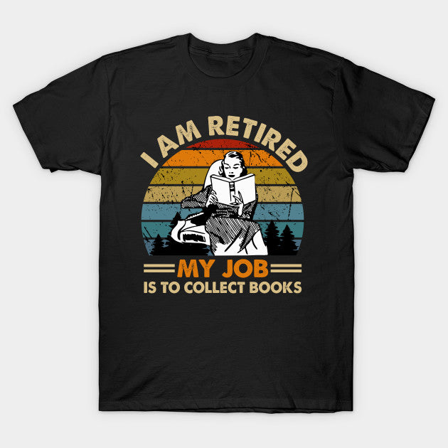 Vintage I’m Retired My Job Is To Collect Books Gift Book Lovers T-Shirt