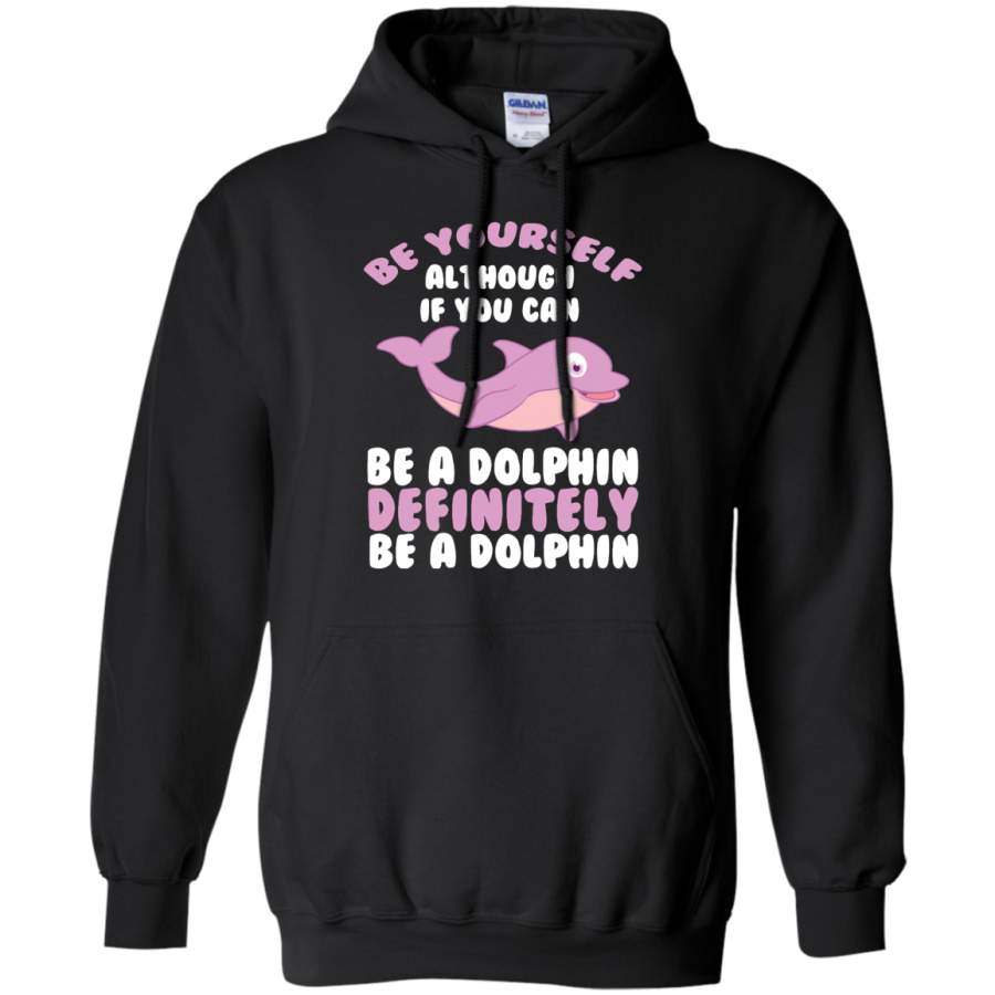 CUTE BE YOURSELF DOLPHIN – Funny Sea Animal Zoo Gift Pullover Hoodie – Teeever.com