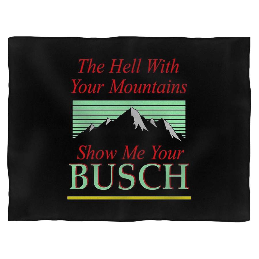 To Hell With Your Mountains Show Me Your Busch Blanket