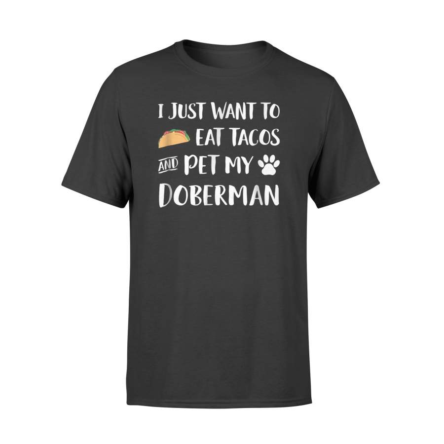 I Just Want To Eat Tacos And Pet My Doberman Gift T Shirt