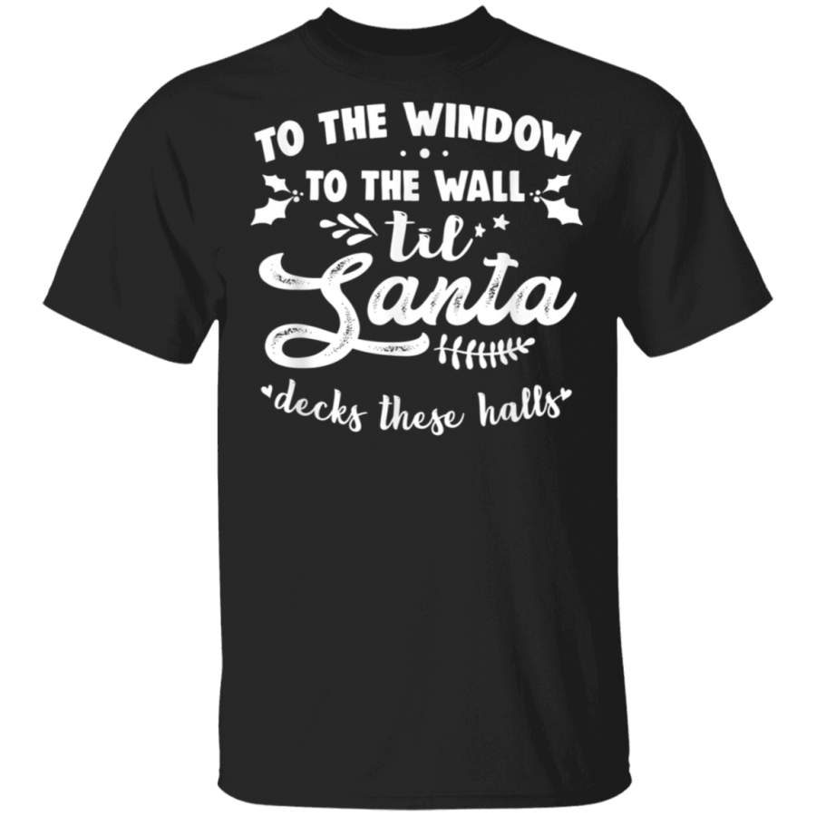 To The Window To The Wall Til Santa Decks These Halls Xmas Shirt Hoodie Shirt