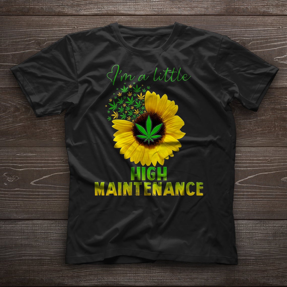 I’M A Little High Maintenance Sunflower Weed Cannabis Leaf Standard/Premium T-Shirt Hoodie