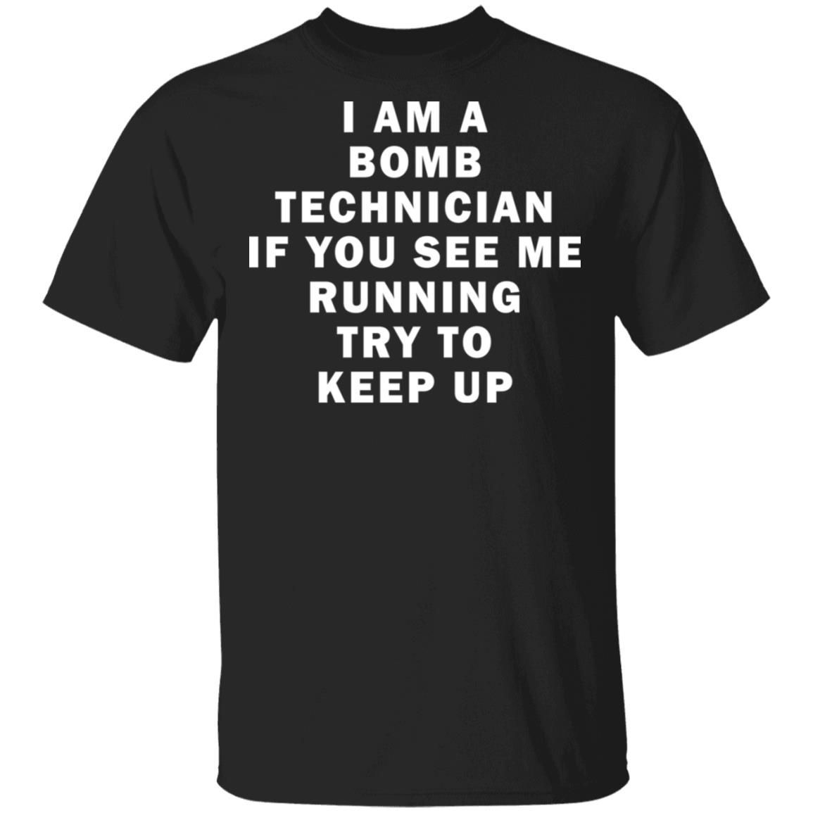 I am a bomb technician if you see me running try to keep up shirt hoodie