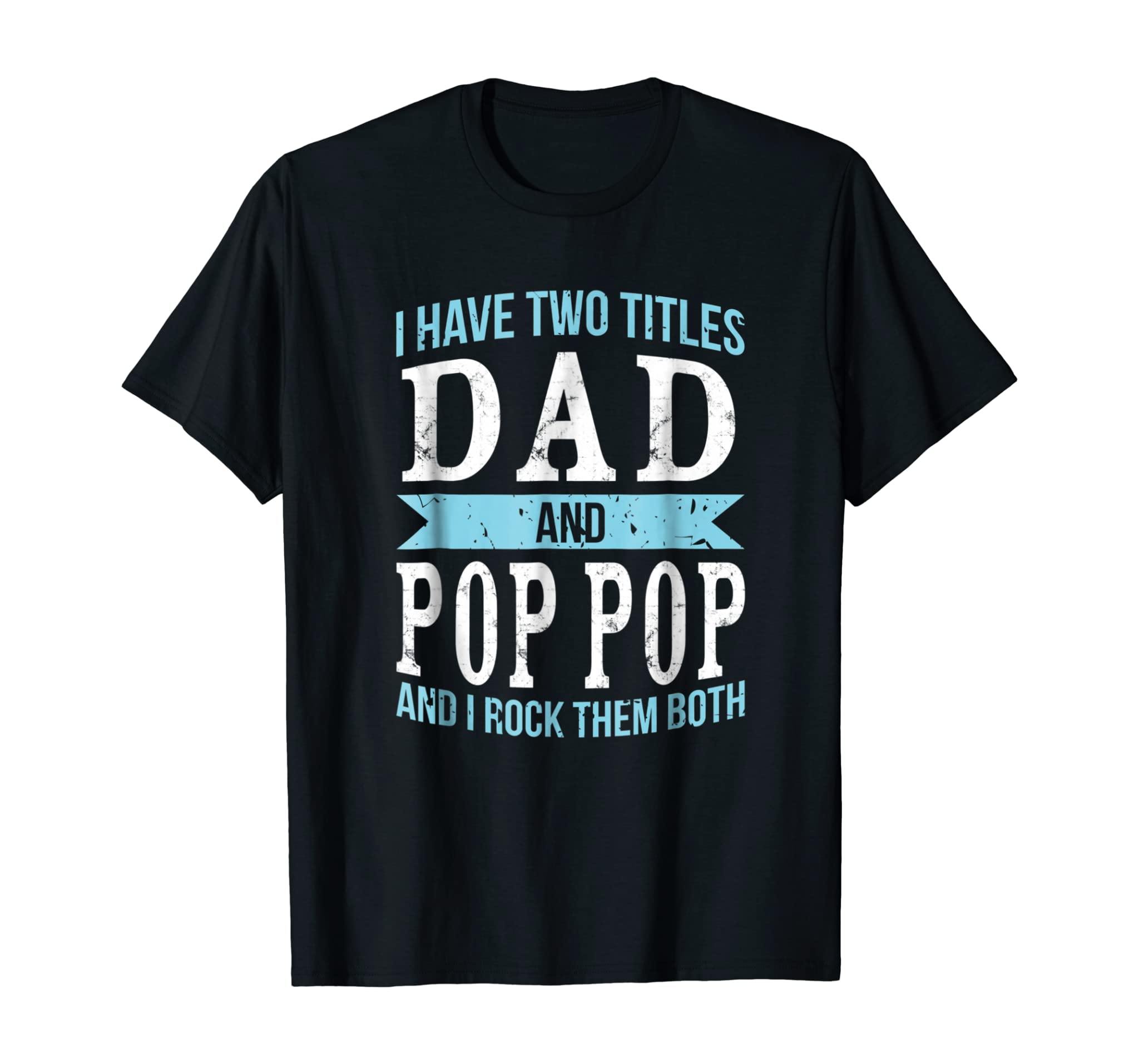 I Have Two Titles Dad & Pop Pop Father Grandpa Gift T-Shirt