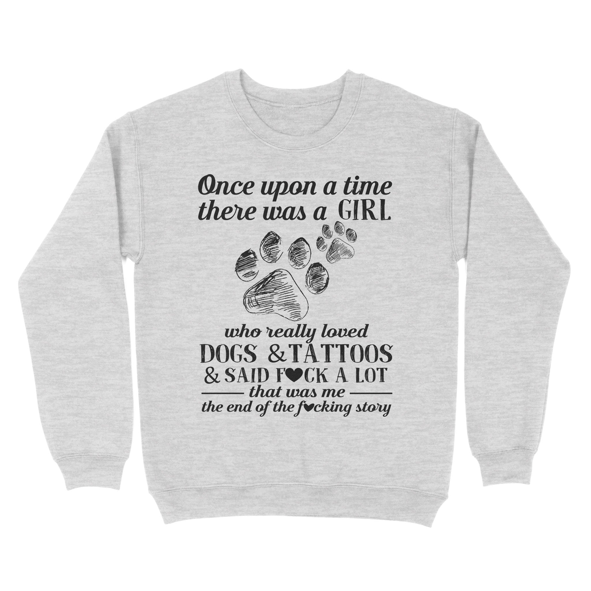 Standard Crew Neck Sweatshirt – Once Upon A Time There Was A Girl Who Really Loved Dogs And Tattoos