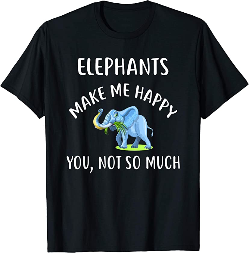 ELEPHANTS Make Me Happy, You Not So Much T-Shirt ELEPHANT T-Shirt