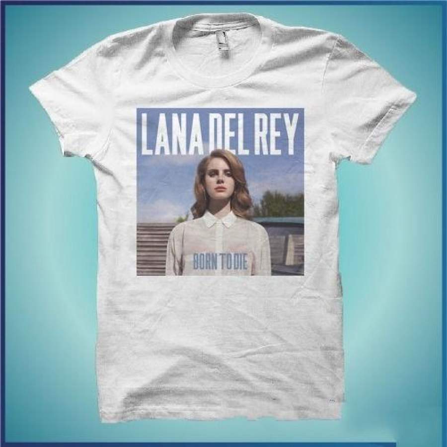 T-Shirt Lana Del Rey Born To Die Music The Happiness Is Have My T-Shirt New