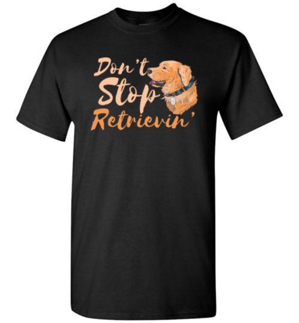 Don’T Stop Retrievin’ Golden Retriever T-Shirt