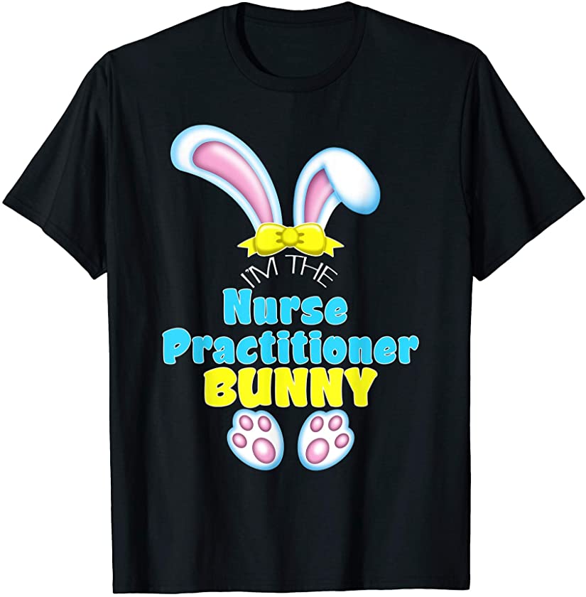 I’m the Nurse Practitioner Bunny Fun Easter Frontline Worker T-Shirt