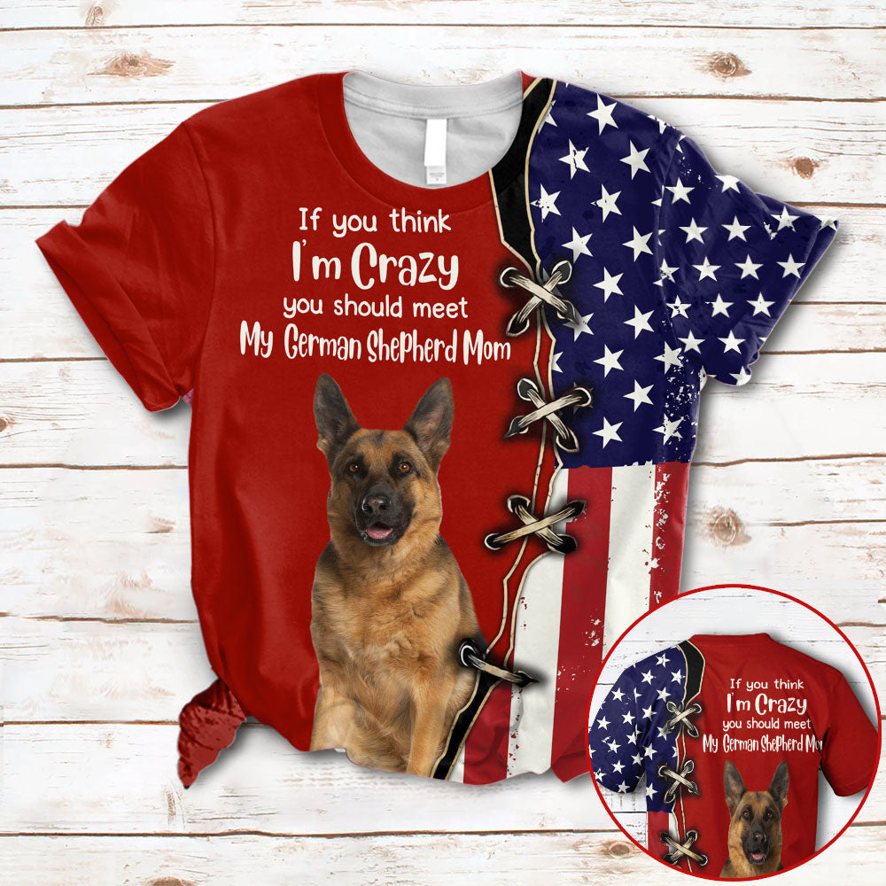 German Shepherd, If You Think I’M Crazy, You Should Meet My German Shepherd Mom, All Over Print Shirts For German Shepherd Mom, M0402 Phts