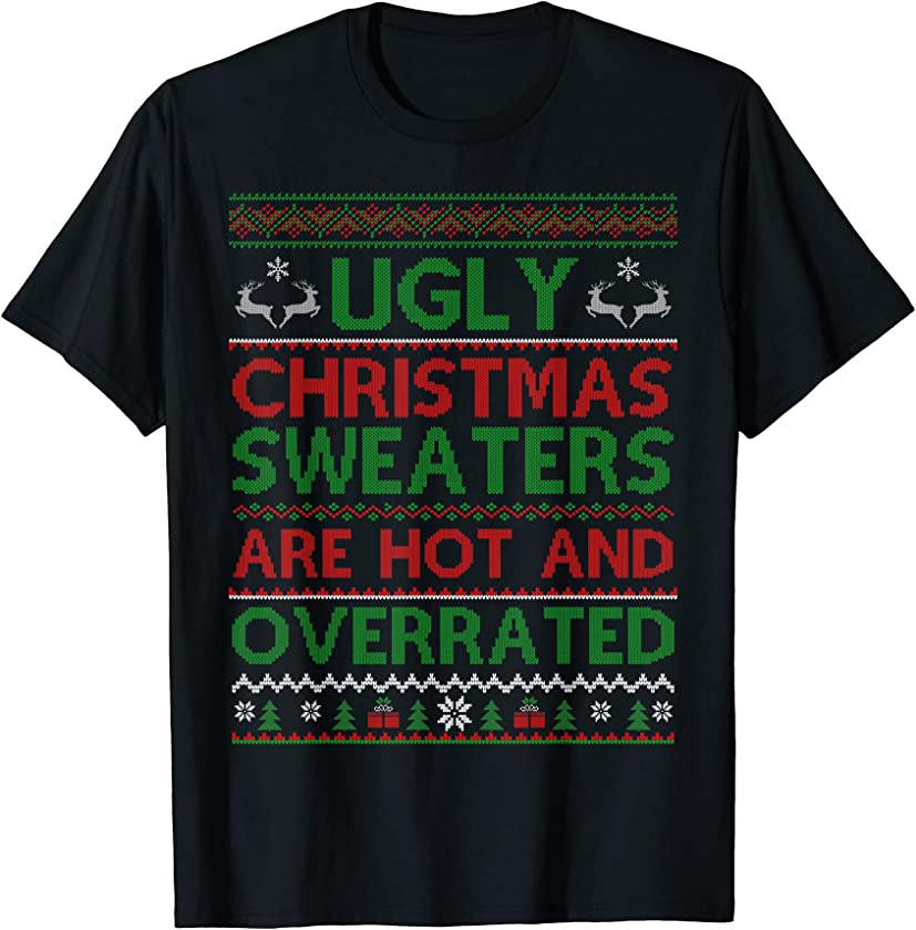 Ugly Christmas Sweaters Are Hot And Overrated X-mas T-Shirt