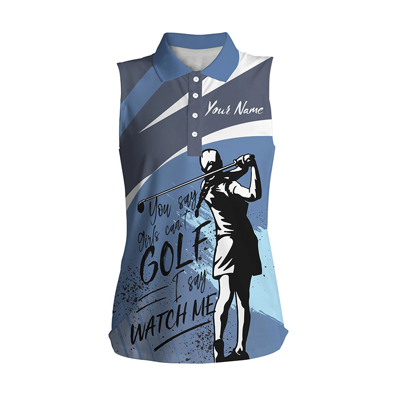 Blue Women Sleeveless Polo Shirts Custom You Say Girls Can’T Golf I Say Watch Me Ladies Golf Shirts