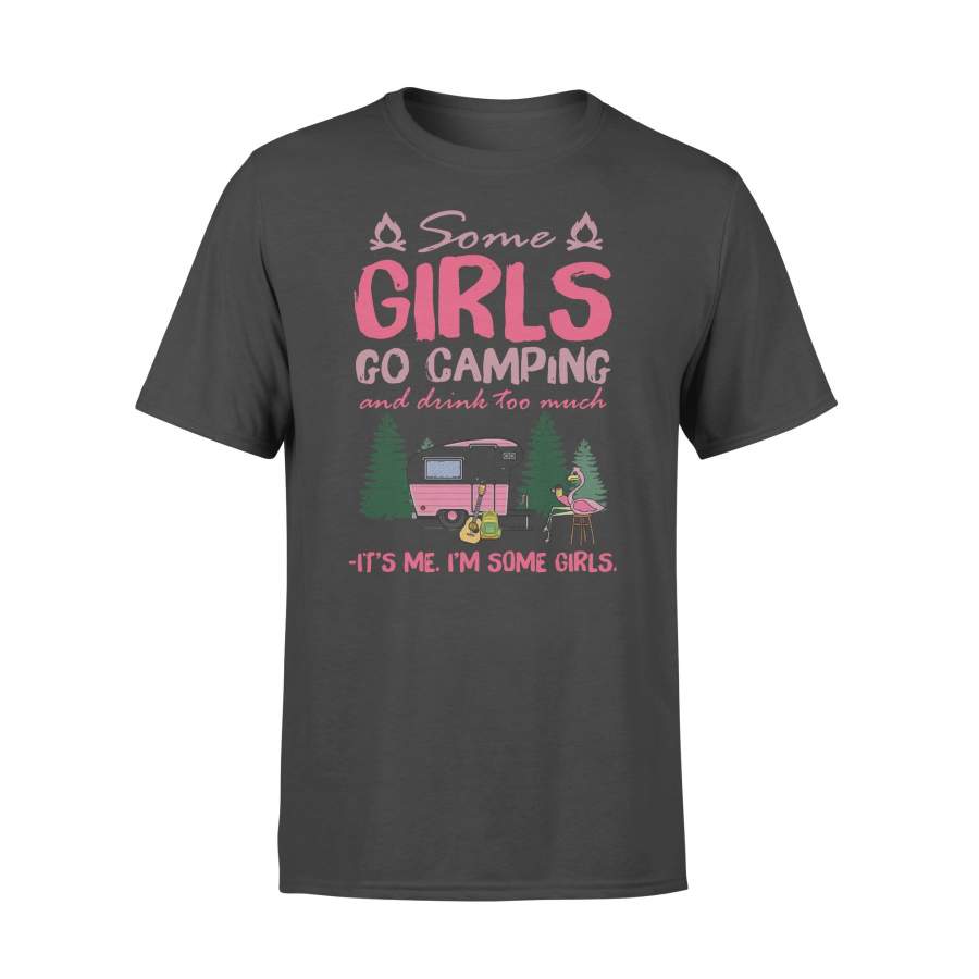 Flamingo Some Girls Go Camping And Drink Too Much It’s Me I’m Some Girls T-shirt