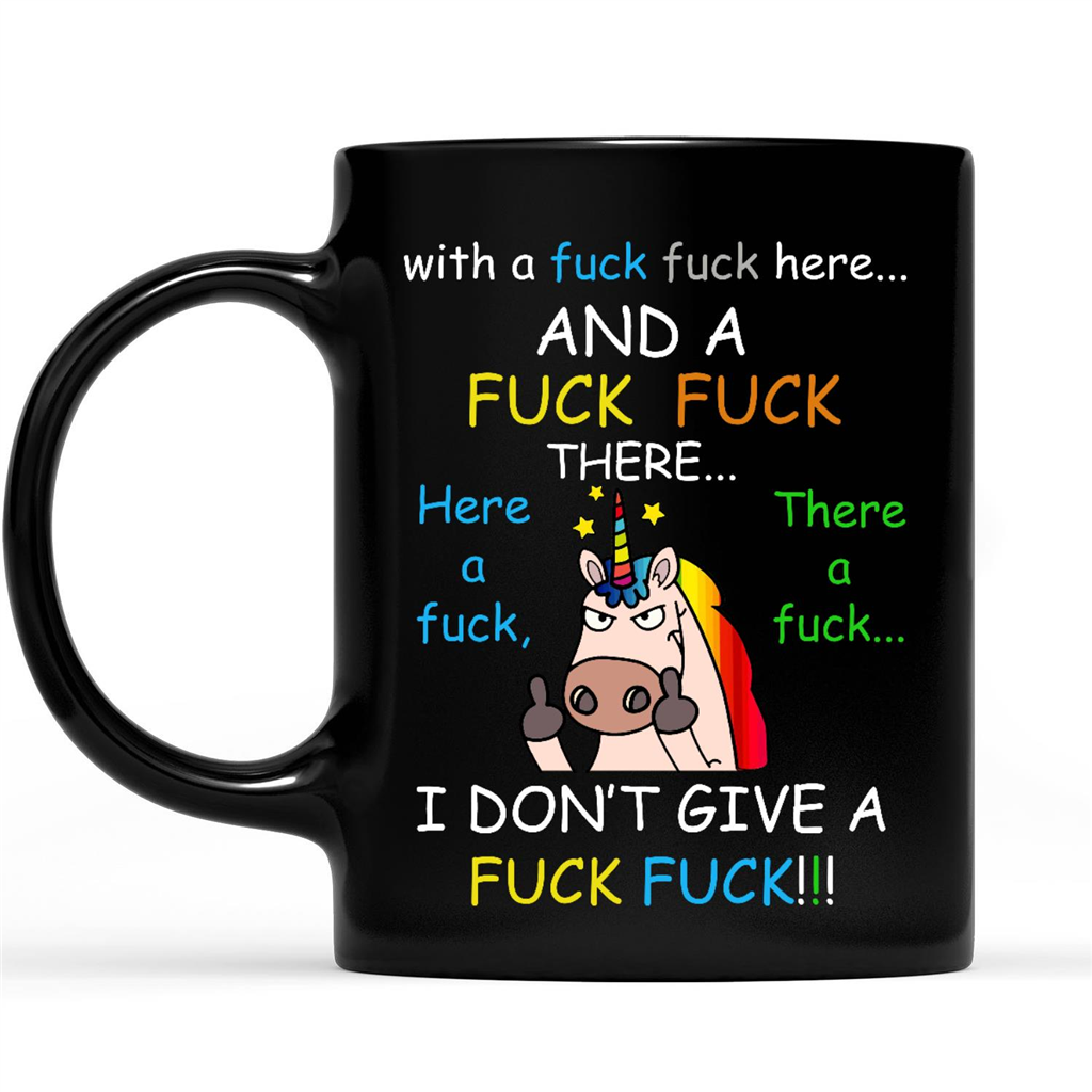 With A Fuck Fuck Here And A Fuck Fuck There I Don’T Give A Fuck Unicorn Funny Gift Ideas – Coffee Black Mug