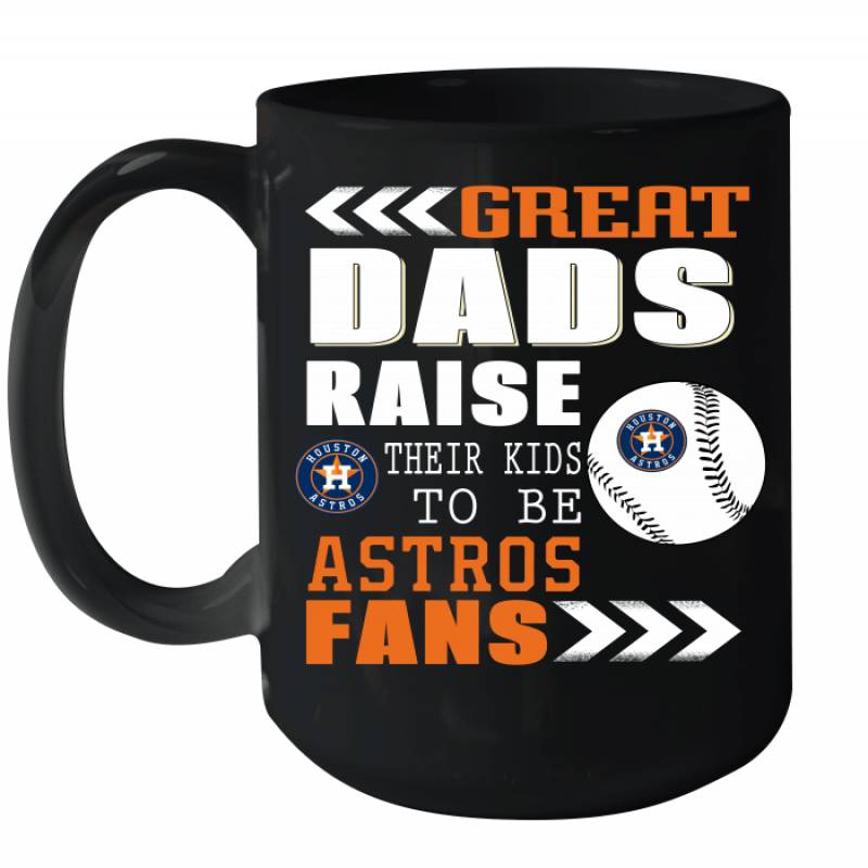 Great Dads Raise Their Kids To Be Houston Astros Fans Fathers Day Gift Ceramic Mug 15oz