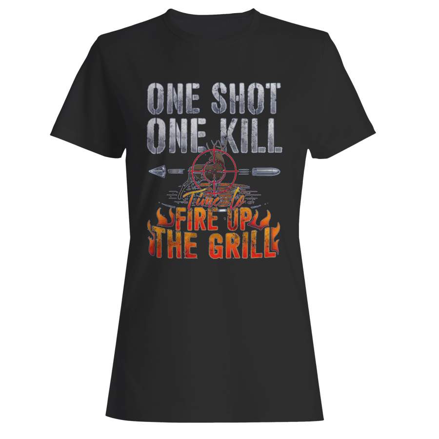 One Shot One Kill Time To Fire Up The Grill Deer Hunting Woman’s T-Shirt