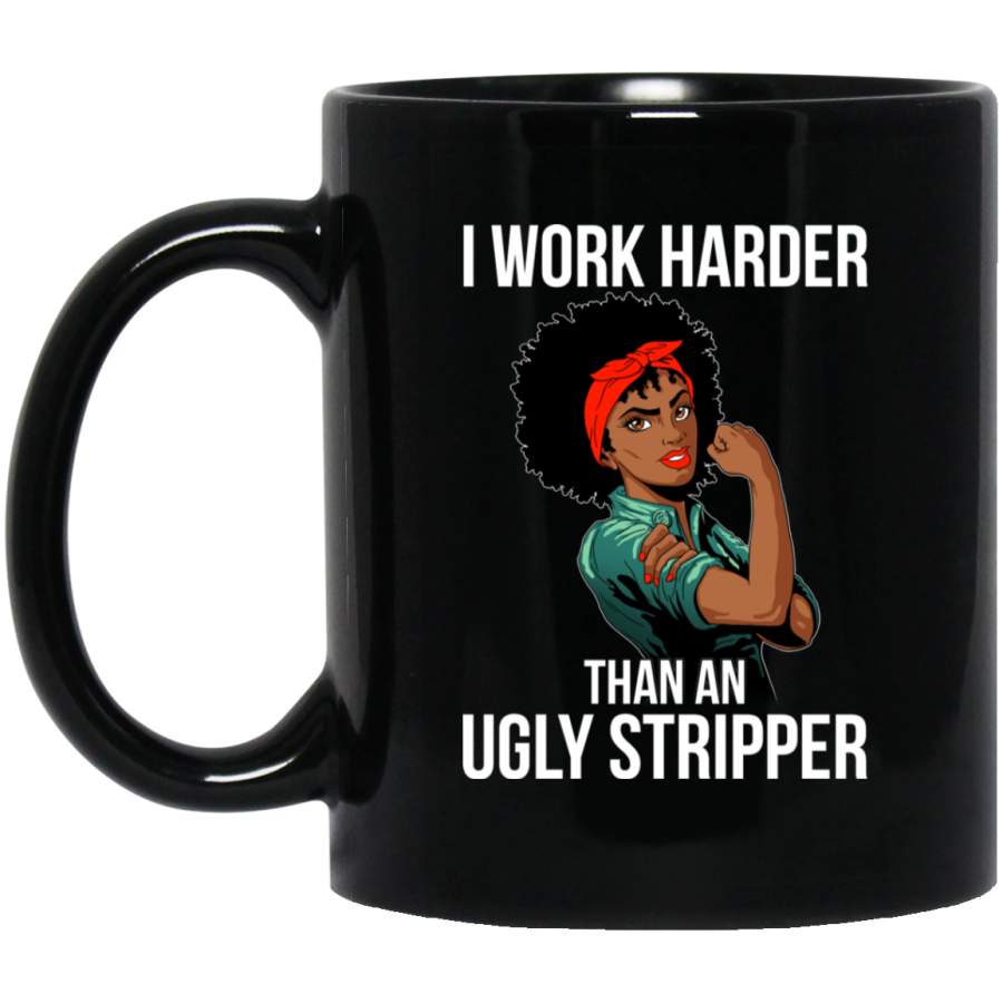 African American Coffee Mug I Work Harder Than An Ugly Stripper Beautiful Black Women Art 11oz – 15oz Black Mug