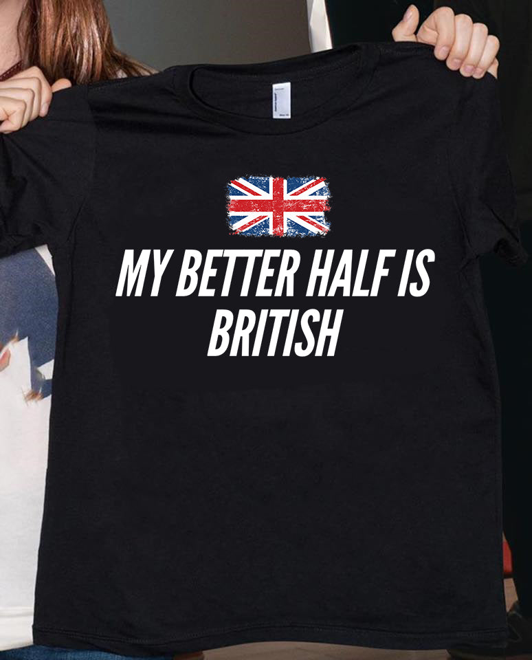 My Better Half Is British Gift Standard/Premium T-Shirt