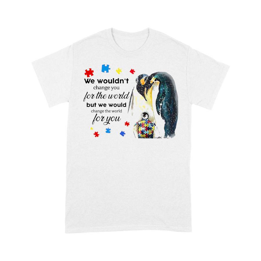 Autism Penguins We Wouldn’t Change You For The World – T-Shirt