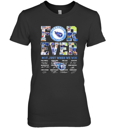 Tennessee Titans Forever Not Just When We Win Signatures Premium Women’S T-Shirt