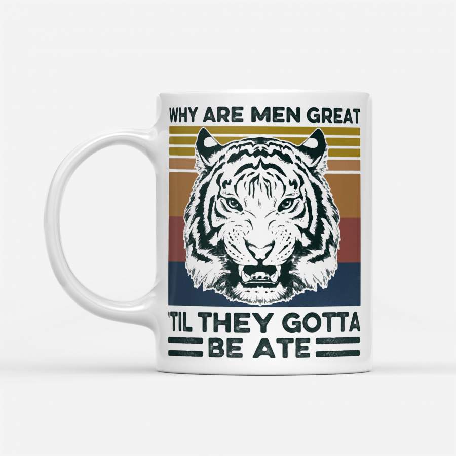 Tiger Why Are Men Great Til They Gotta Be Ate Vintage – White Mug