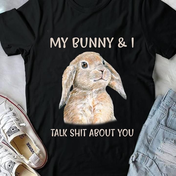 My bunny and i talk sh t about you funny Tshirt Hoodie Sweater