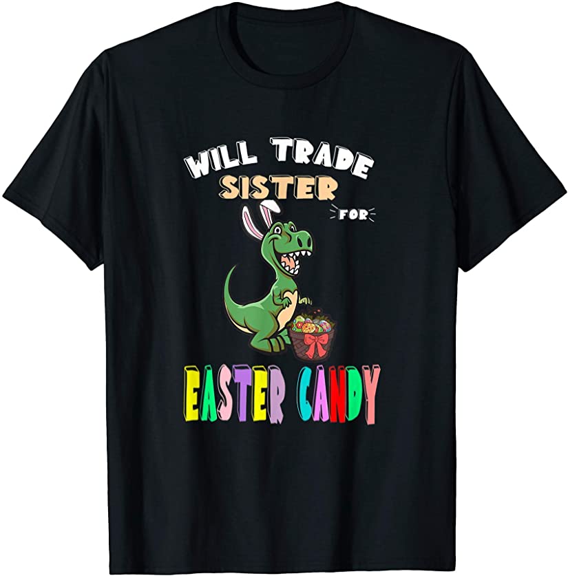 Will Trade Sister for Easter Candy Dinosaur Funny Bunny T-Shirt