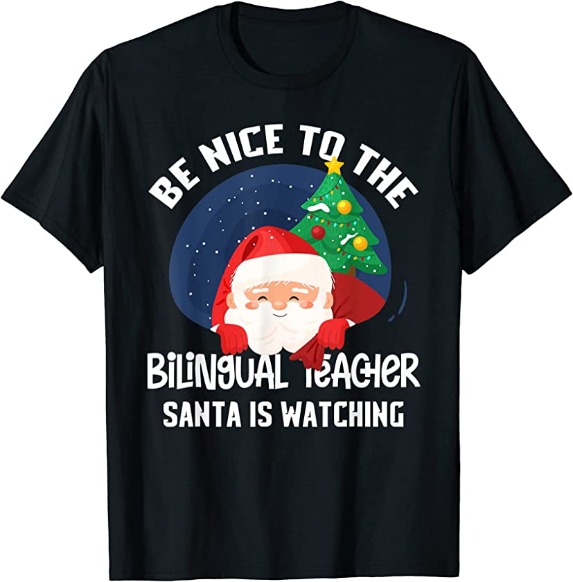 Be Nice To Bilingual Teacher Santa Is Watching Funny Xmas T-Shirt