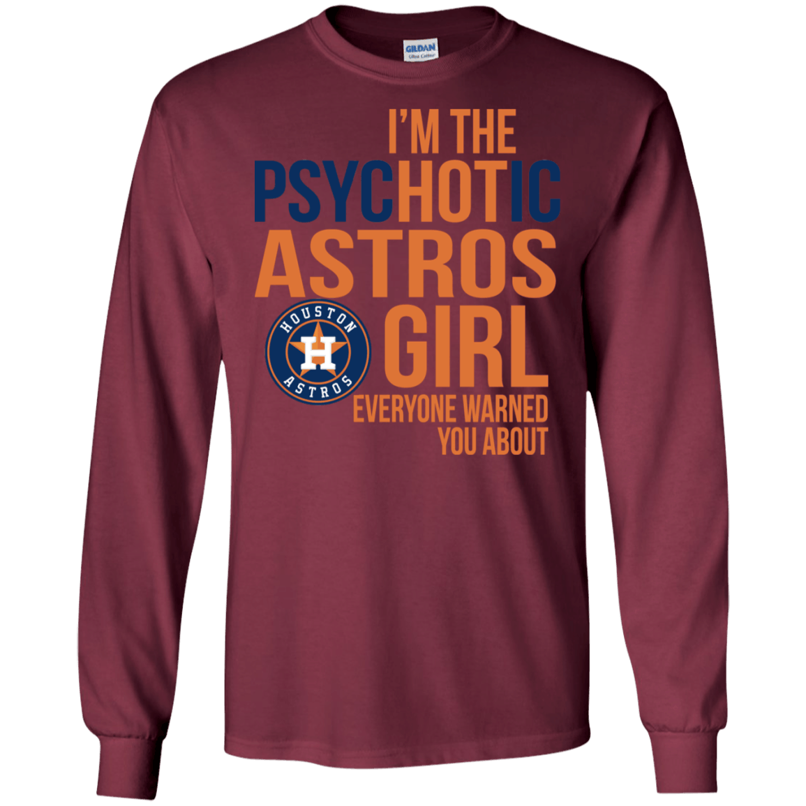 I Am The Psychotic Houston Astros Girl Everyone Warned You About T-Shirt Longsleeve Hoodie