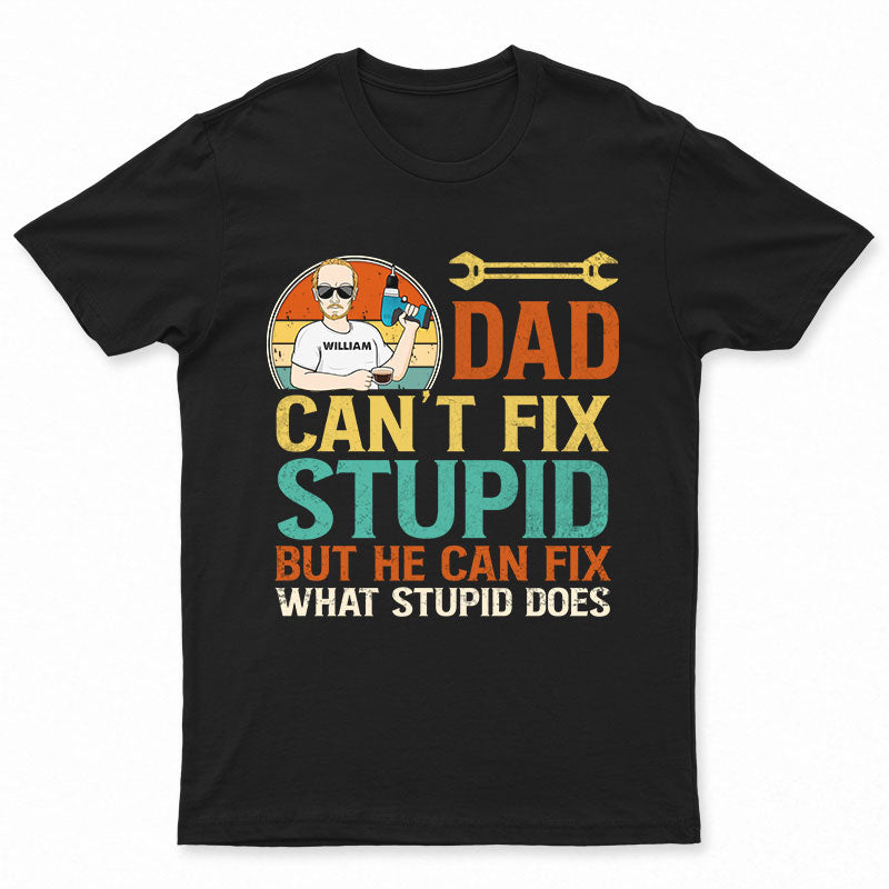 Can’T Fix Stupid – Funny Gift For Fathers – Personalized Custom T Shirt